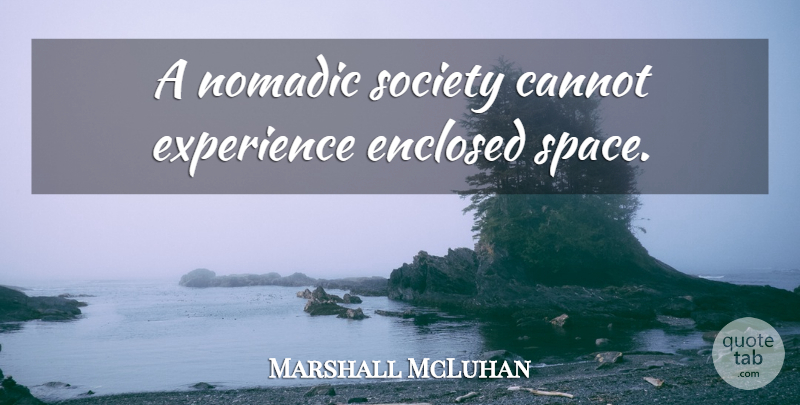 Marshall McLuhan Quote About Space, Nomadic: A Nomadic Society Cannot Experience...