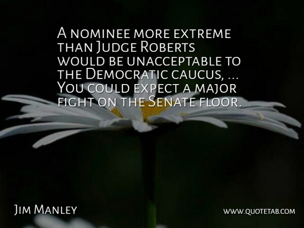 Jim Manley Quote About Democratic, Expect, Extreme, Fight, Judge: A Nominee More Extreme Than...