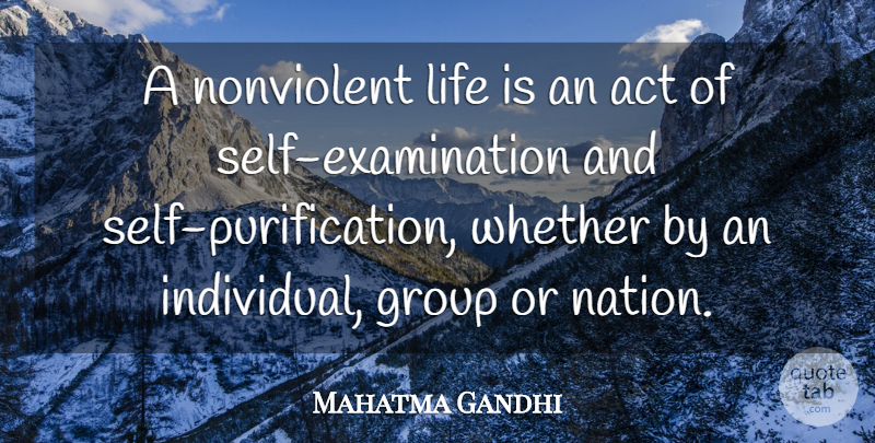Mahatma Gandhi Quote About Self, Examination, Groups: A Nonviolent Life Is An...