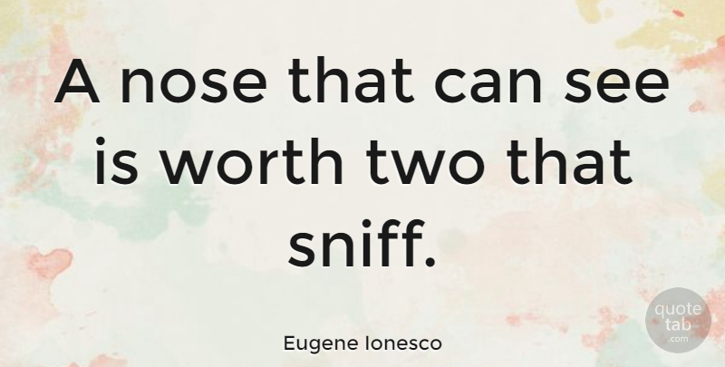Eugene Ionesco Quote About Two, Noses, Sniffing: A Nose That Can See...