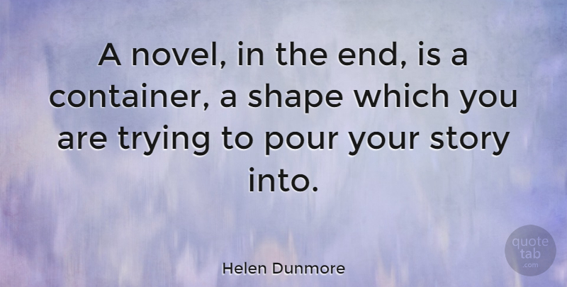 Helen Dunmore Quote About Trying, Stories, Shapes: A Novel In The End...