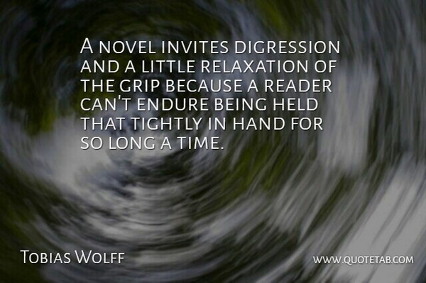 Tobias Wolff Quote About Endure, Grip, Hand, Held, Invites: A Novel Invites Digression And...
