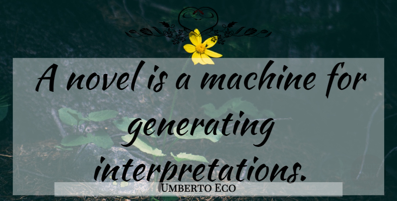 Umberto Eco Quote About Statistics, Machines, Interpretation: A Novel Is A Machine...