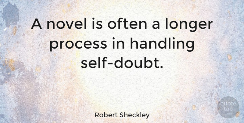 Robert Sheckley Quote About Self, Doubt, Process: A Novel Is Often A...