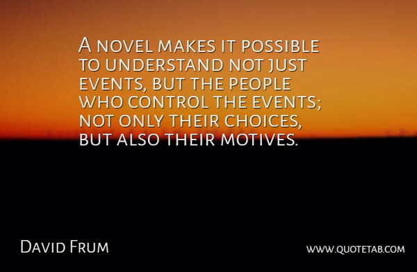 David Frum Quote About People, Choices, Events: A Novel Makes It Possible...