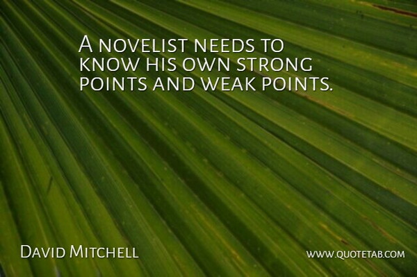 David Mitchell Quote About Strong, Weak Points, Novelists: A Novelist Needs To Know...