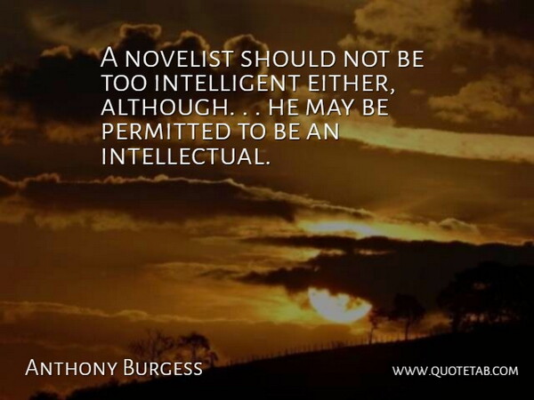 Anthony Burgess Quote About Novelist, Permitted: A Novelist Should Not Be...