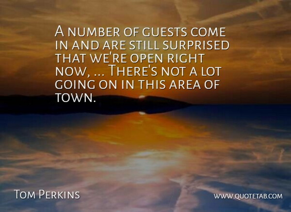 Tom Perkins Quote About Area, Guests, Number, Open, Surprised: A Number Of Guests Come...