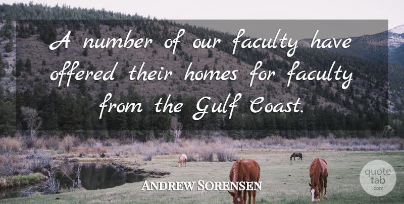 Andrew Sorensen Quote About Faculty, Gulf, Homes, Number, Offered: A Number Of Our Faculty...