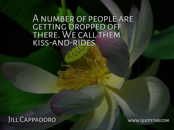 Jill Cappadoro Quote About Call, Dropped, Number, People: A Number Of People Are...
