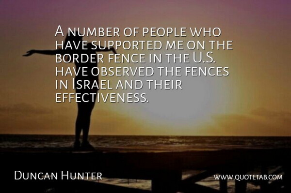Duncan Hunter Quote About Fences, Israel, Observed, People, Supported: A Number Of People Who...