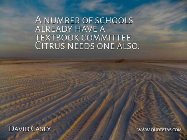 David Casey Quote About Needs, Number, Schools, Textbook: A Number Of Schools Already...