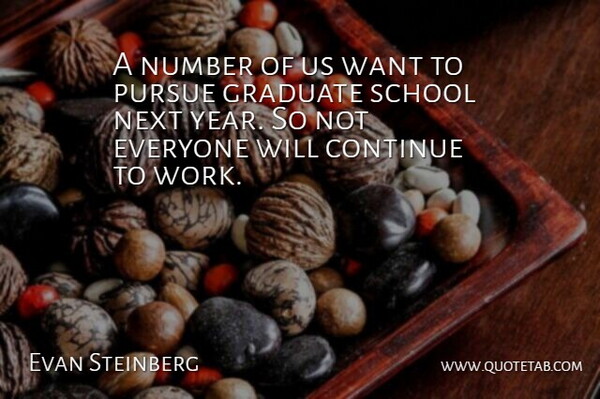 Evan Steinberg Quote About Continue, Graduate, Next, Number, Pursue: A Number Of Us Want...