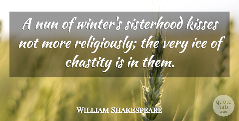 William Shakespeare Quote About Kissing, Winter, Sisterhood: A Nun Of Winters Sisterhood...