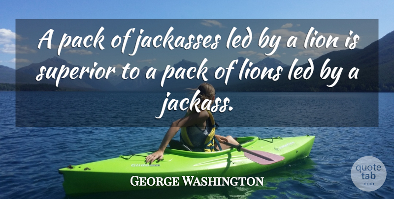 George Washington Quote About Lions, Packs, Jackasses: A Pack Of Jackasses Led...