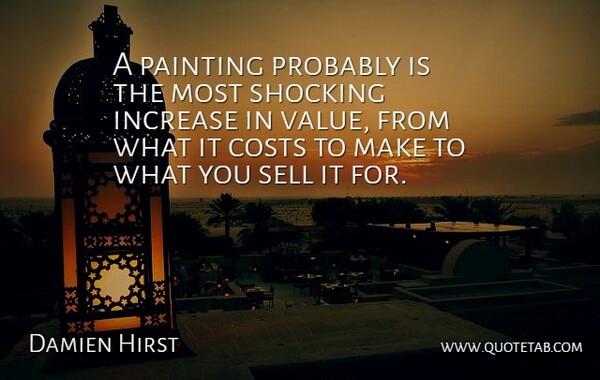 Damien Hirst Quote About Cost, Painting, Increase: A Painting Probably Is The...