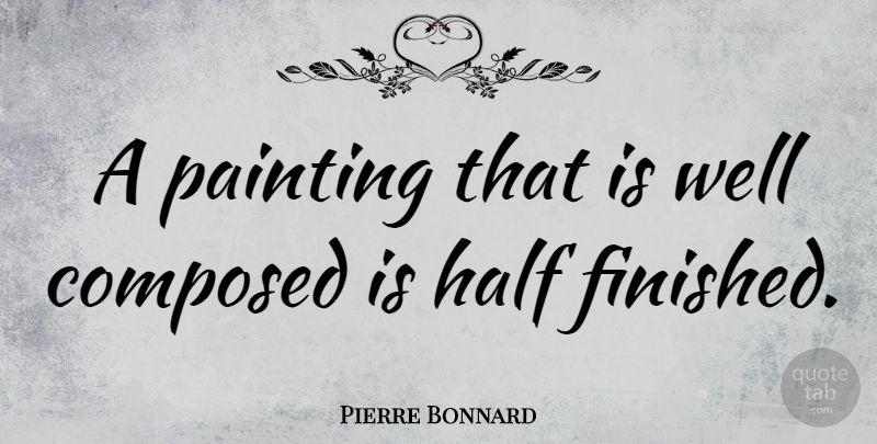 Pierre Bonnard Quote About Half, Painting, Wells: A Painting That Is Well...