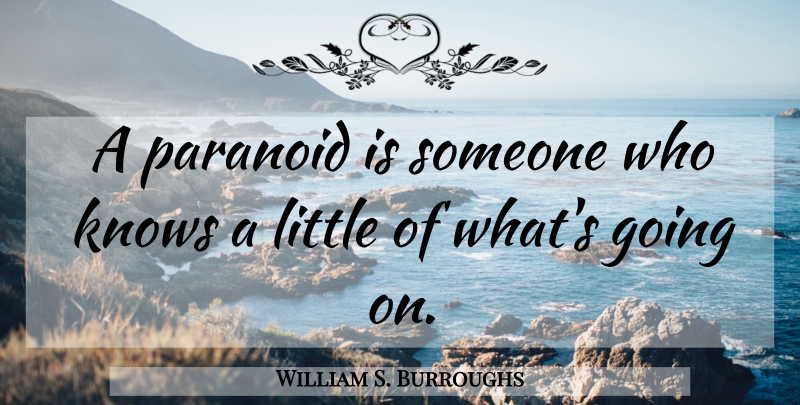 William S. Burroughs Quote About Philosophy, Littles, Psychedelic: A Paranoid Is Someone Who...