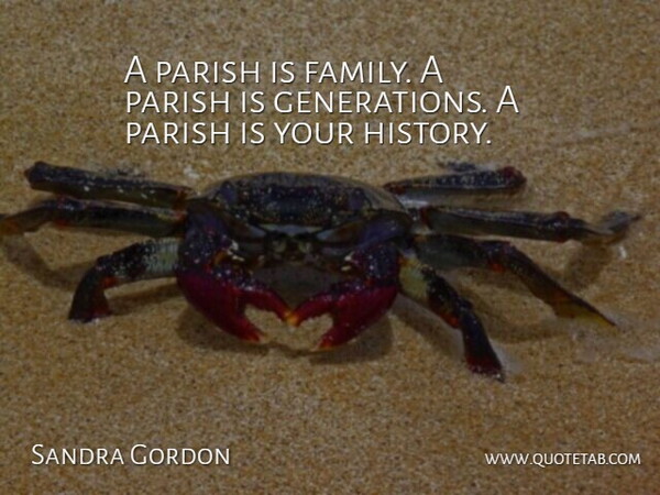 Sandra Gordon Quote About Parish: A Parish Is Family A...