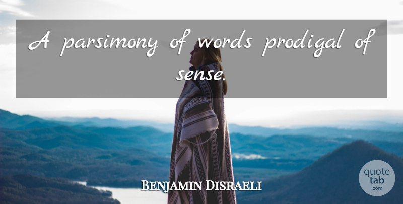 Benjamin Disraeli Quote About Parsimony, Brevity, Prodigals: A Parsimony Of Words Prodigal...