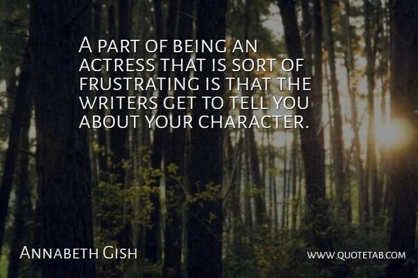 Annabeth Gish Quote About Actress, Sort, Writers: A Part Of Being An...