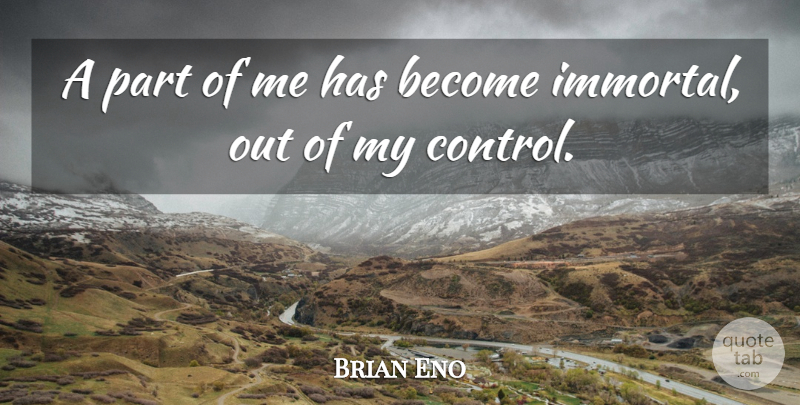 Brian Eno Quote About Immortal: A Part Of Me Has...