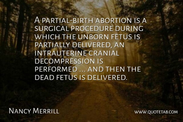 Nancy Merrill Quote About Abortion, Dead, Fetus, Performed, Procedure: A Partial Birth Abortion Is...