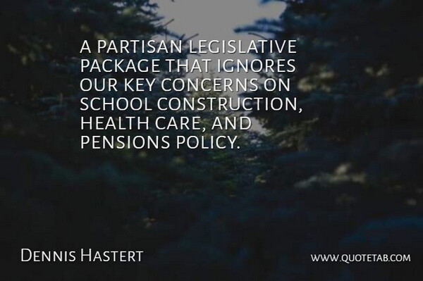 Dennis Hastert Quote About Concerns, Health, Ignores, Key, Package: A Partisan Legislative Package That...