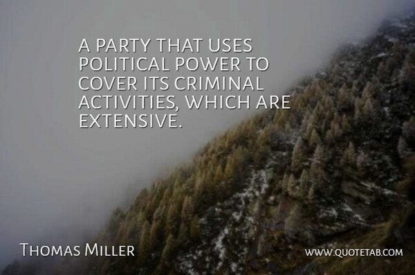 Thomas Miller Quote About Cover, Criminal, Party, Political, Power: A Party That Uses Political...
