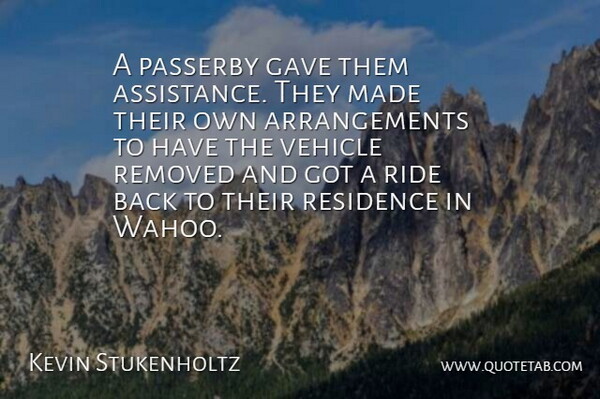 Kevin Stukenholtz Quote About Gave, Ride, Vehicle: A Passerby Gave Them Assistance...