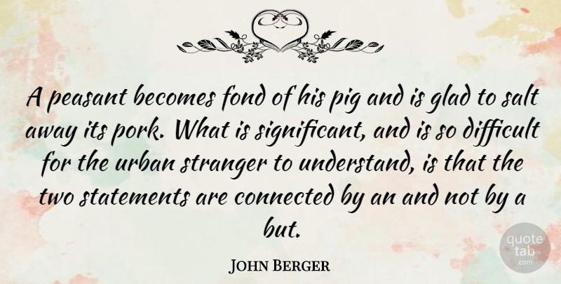 John Berger Quote About Animal, Pigs, Two: A Peasant Becomes Fond Of...