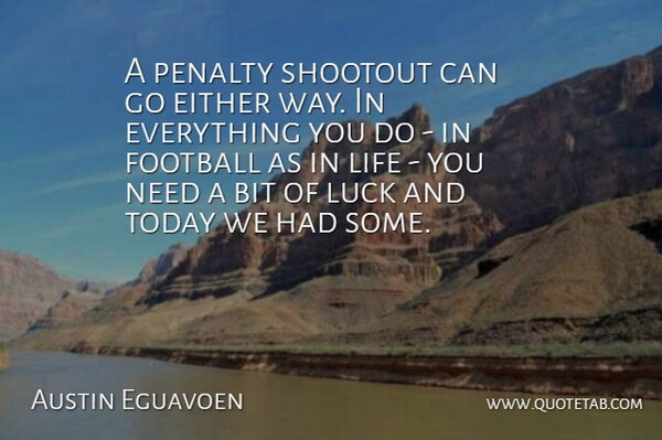 Austin Eguavoen Quote About Bit, Either, Football, Life, Luck: A Penalty Shootout Can Go...