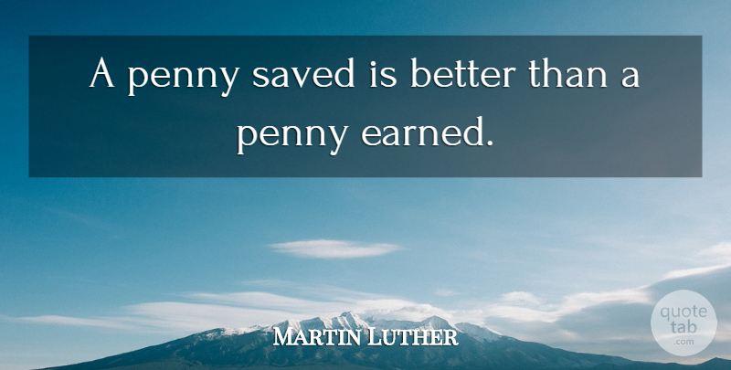 Martin Luther Quote About Pennies, Saved: A Penny Saved Is Better...