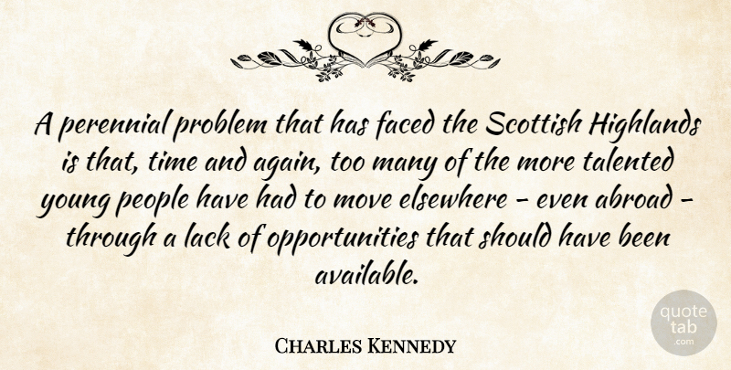 Charles Kennedy Quote About Elsewhere, Faced, Lack, Move, People: A Perennial Problem That Has...