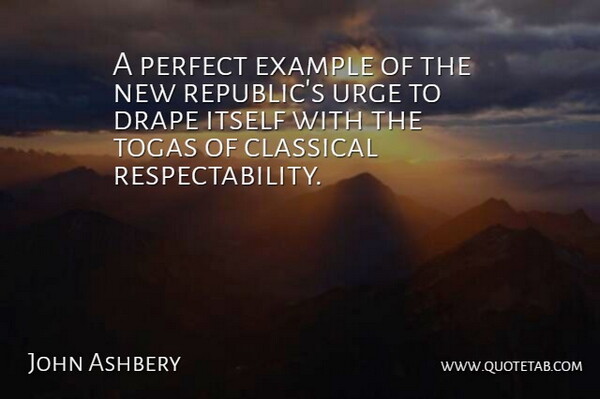 John Ashbery Quote About Perfect, Togas, Republic: A Perfect Example Of The...