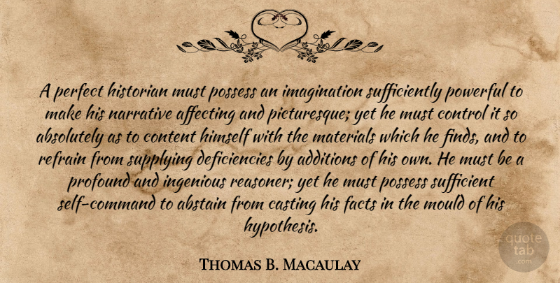 Thomas B. Macaulay Quote About Powerful, Self, Profound: A Perfect Historian Must Possess...