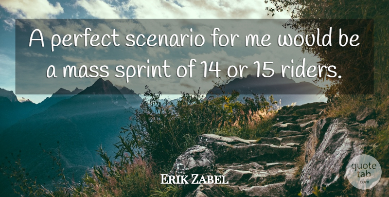 Erik Zabel Quote About Mass, Perfect, Scenario, Sprint: A Perfect Scenario For Me...