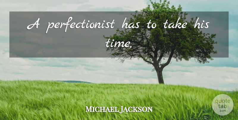 Michael Jackson Quote About Perfectionist: A Perfectionist Has To Take...