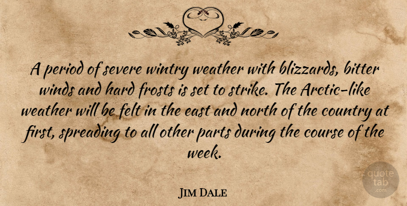 Jim Dale Quote About Bitter, Country, Course, East, Felt: A Period Of Severe Wintry...