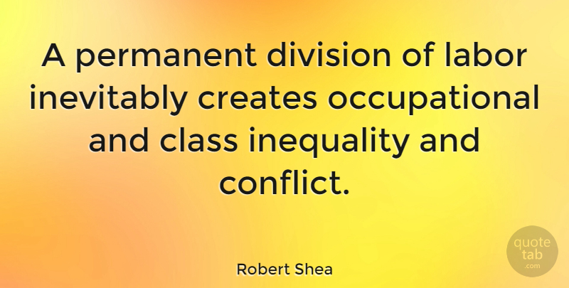 Robert Shea Quote About American Author, Creates, Division, Inevitably, Labor: A Permanent Division Of Labor...