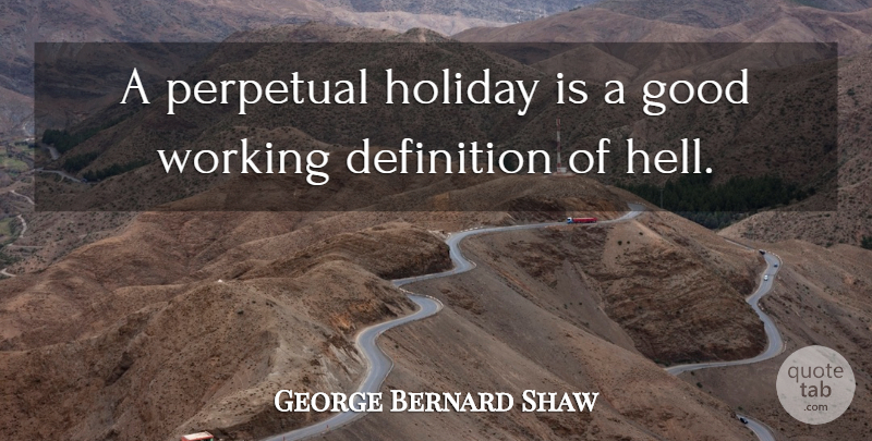 George Bernard Shaw Quote About Retirement, Work, Holiday: A Perpetual Holiday Is A...