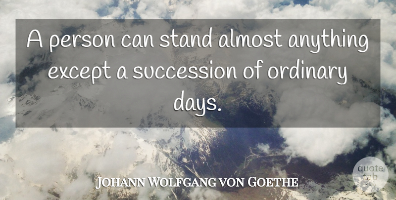 Johann Wolfgang von Goethe Quote About Almost, Except, Ordinary, Retirement, Stand: A Person Can Stand Almost...