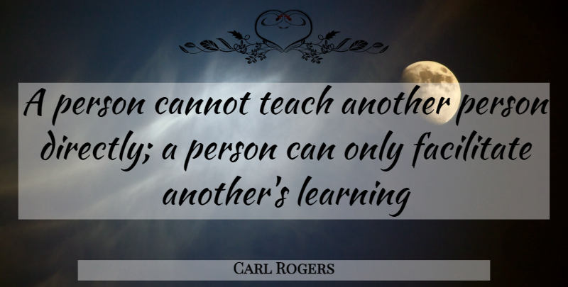 Carl Rogers Quote About Teach, Persons, Facilitate: A Person Cannot Teach Another...