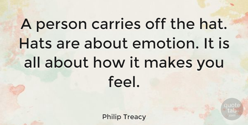 Philip Treacy Quote About Hats, Emotion, Feels: A Person Carries Off The...