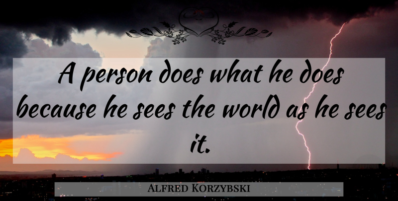 Alfred Korzybski Quote About Self Improvement, World, Doe: A Person Does What He...