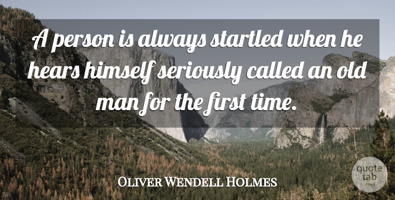 Oliver Wendell Holmes Quote About Inspiration, Men, Age: A Person Is Always Startled...