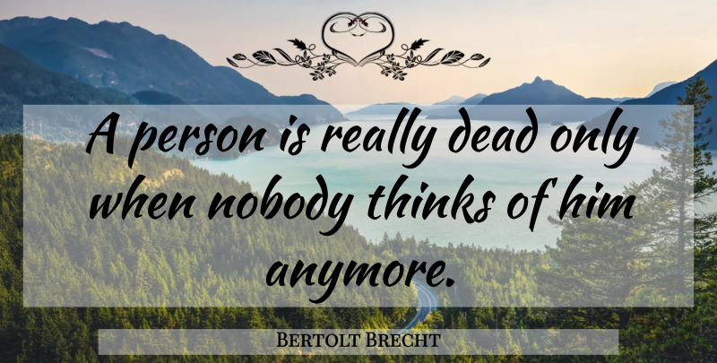 Bertolt Brecht Quote About Thinking, Persons: A Person Is Really Dead...