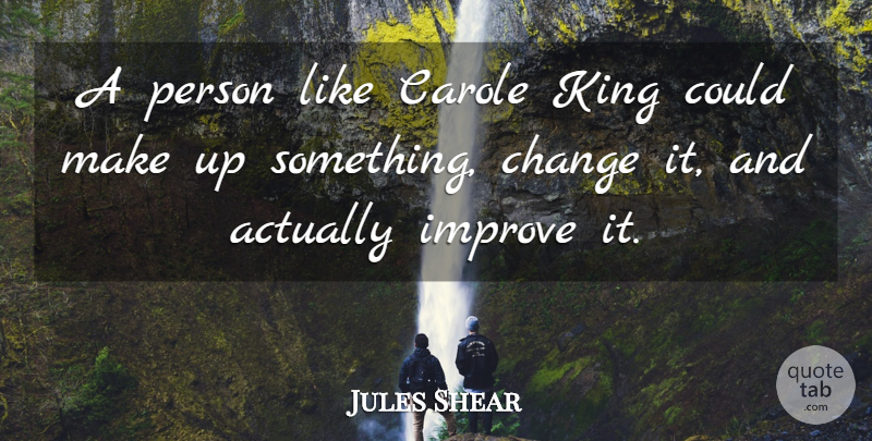 Jules Shear Quote About Kings, Things Change, Persons: A Person Like Carole King...