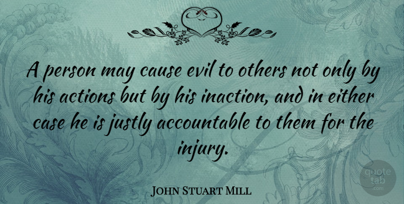 John Stuart Mill Quote About Life, Evil, Accountability: A Person May Cause Evil...
