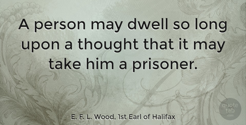 E. F. L. Wood, 1st Earl of Halifax Quote About Long, House, May: A Person May Dwell So...